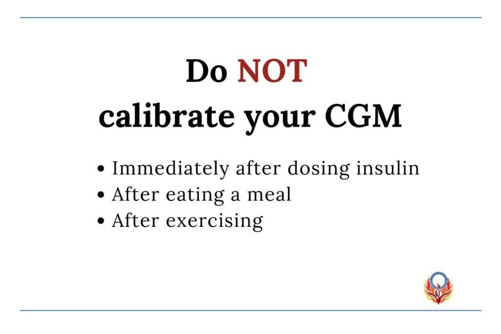 Do not calibrate your CGM Immediately after dosing insulin
After eating a meal
After exercising