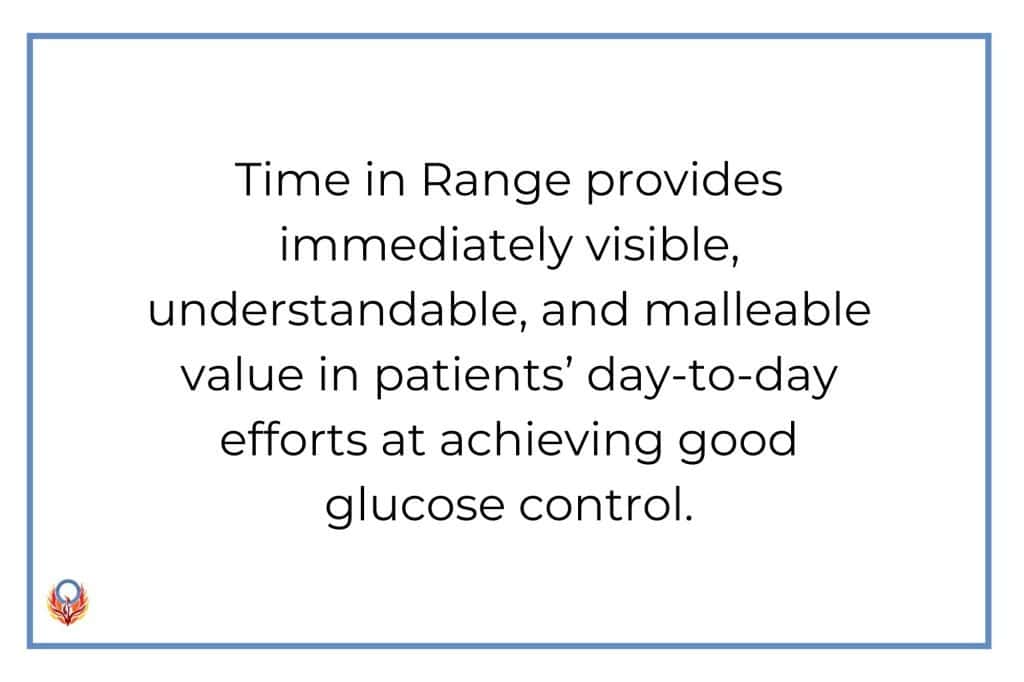 Time in range provides immediately visible, understandable, and malleable value in patients’ day-to-day efforts at achieving good glucose control.